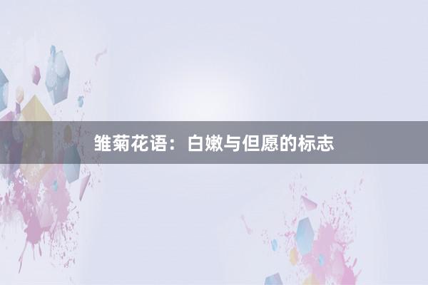 雏菊花语:白嫩与但愿的标志